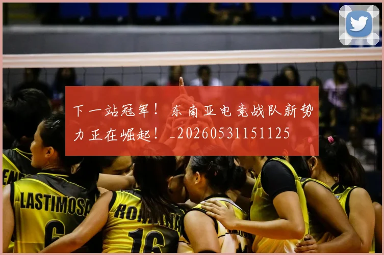 下一站冠军！东南亚电竞战队新势力正在崛起！_20260531151125