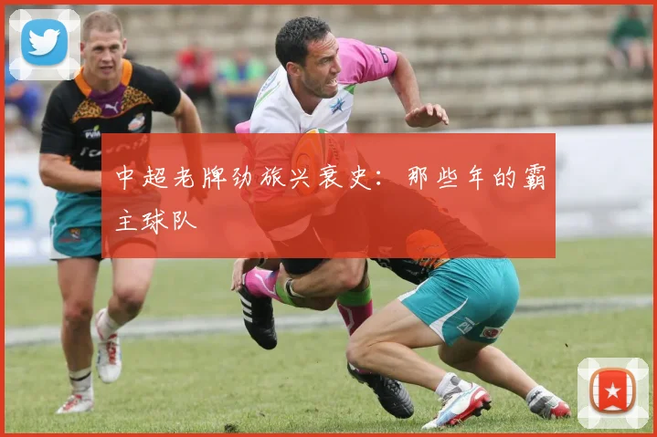 中超老牌劲旅兴衰史：那些年的霸主球队