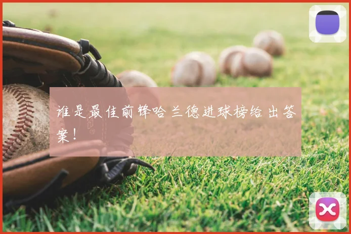 谁是最佳前锋哈兰德进球榜给出答案！
