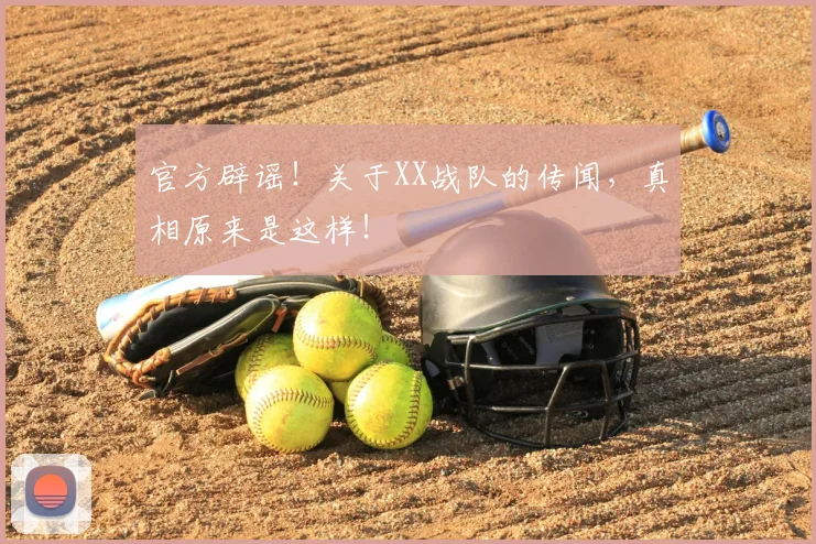 官方辟谣！关于XX战队的传闻，真相原来是这样！